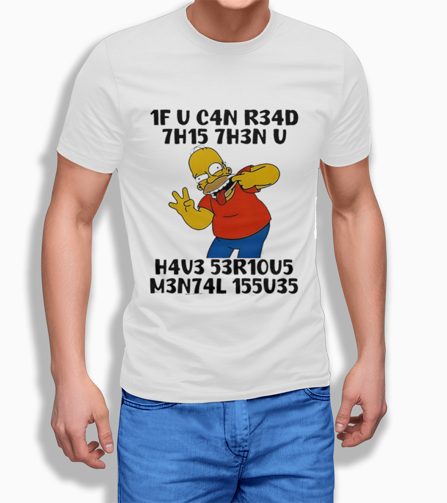 Homer Simpson 1F U C4n R34d 7h15 7h3n U H4v3 53r10u5 M3n74l 155u35 T-Shirt