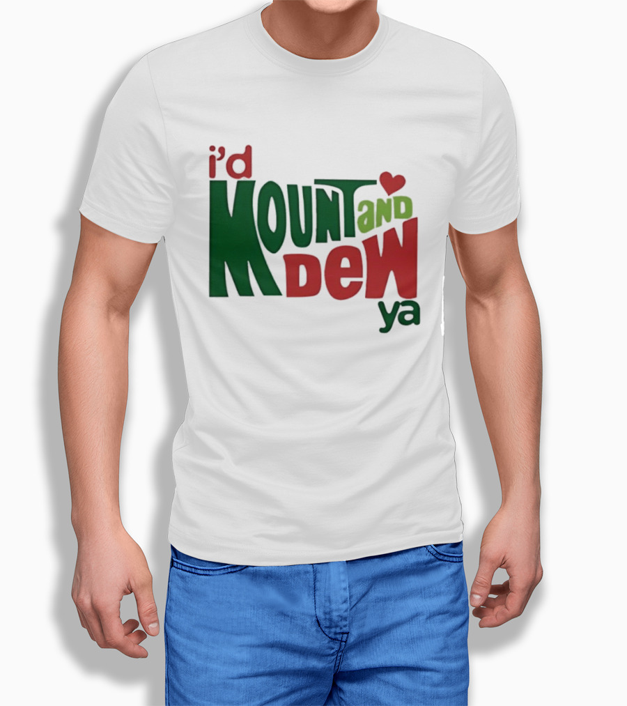 I'd Mount And Dew Ya Heart T-Shirt