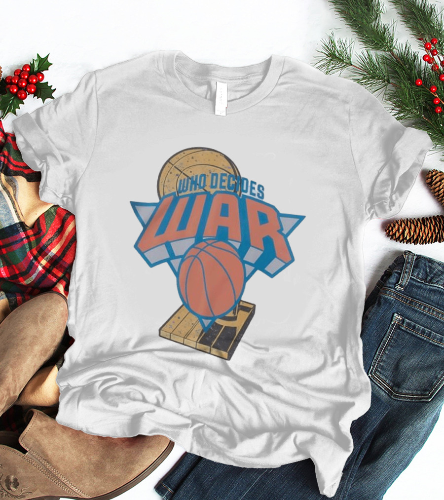 New York Knicks Who Decides War Basketball T-Shirt