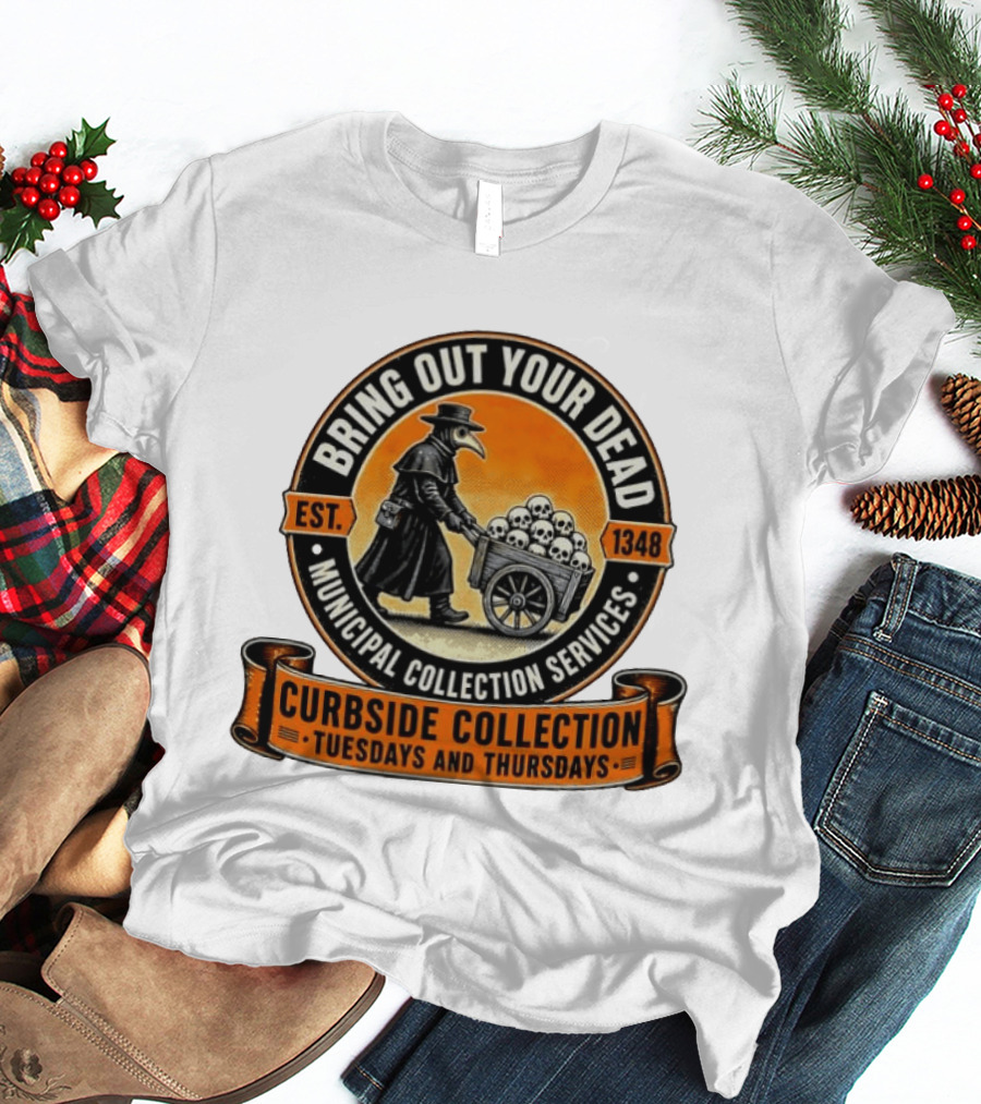 Bring Out Your Dead Plague Doctor Est 1348 Municipal Collection Curbside Tuesdays Thursdays T-Shirt