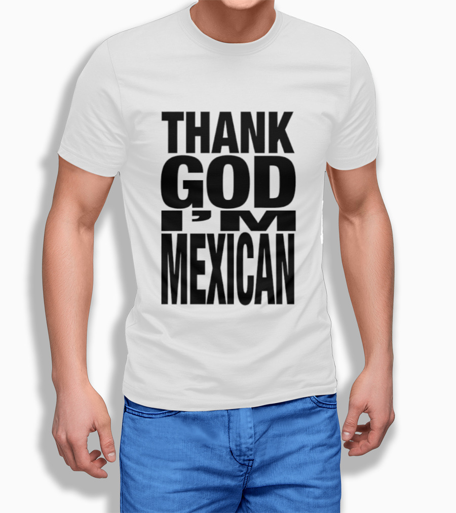 Thank God I'm Mexican T-Shirt