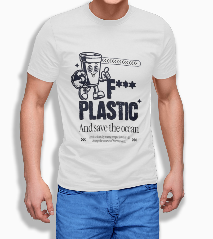 F*** Plastic And Save The Ocean Small Actions By Many People T-Shirt
