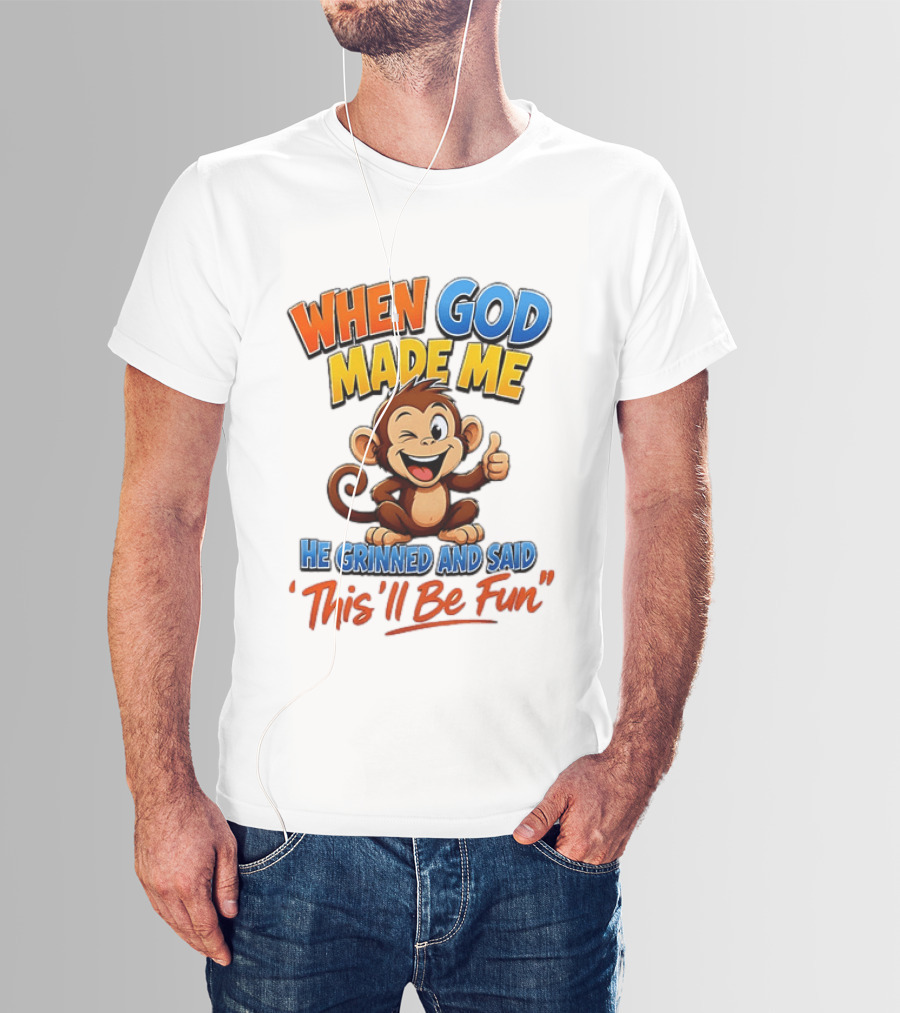 When God Made Me He Grinned And Said This'll Be Fun Monkey T-Shirt