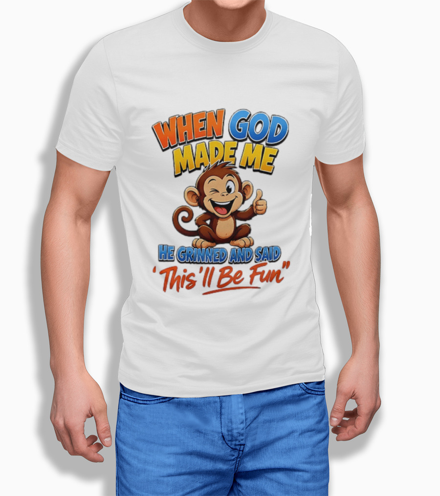 When God Made Me He Grinned And Said This'll Be Fun Monkey T-Shirt