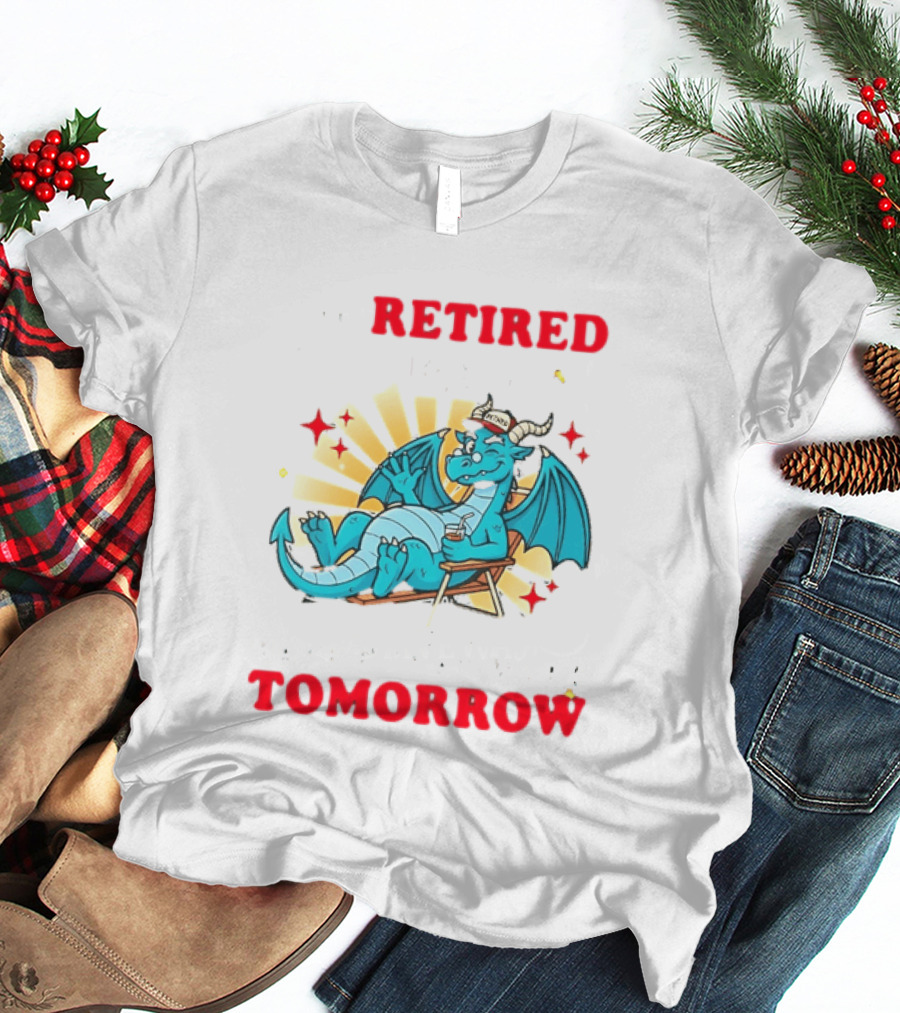 I'm Retired You're Not Have Fun At Work Tomorrow Relaxing Dragon T-Shirt