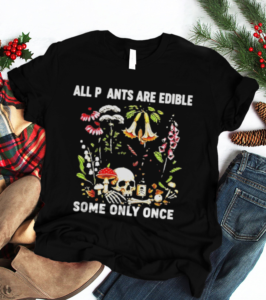 All Plants Are Edible Some Only Once Skull And Mushroom Botanic Humor T-Shirt