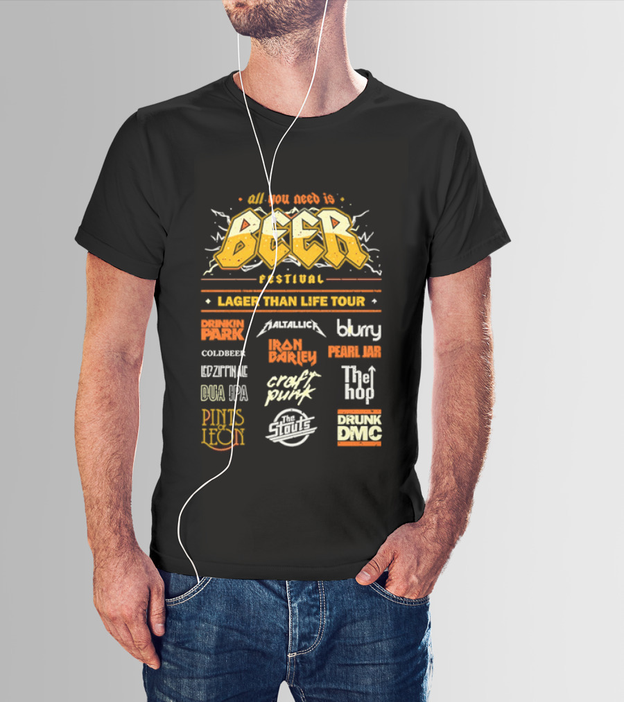 All You Need Is Beer Festival Lager Than Life Tour Punk Metallica Blur Coldbeer Ozzy Ale Daft Punk Keggy DMC T-Shirt