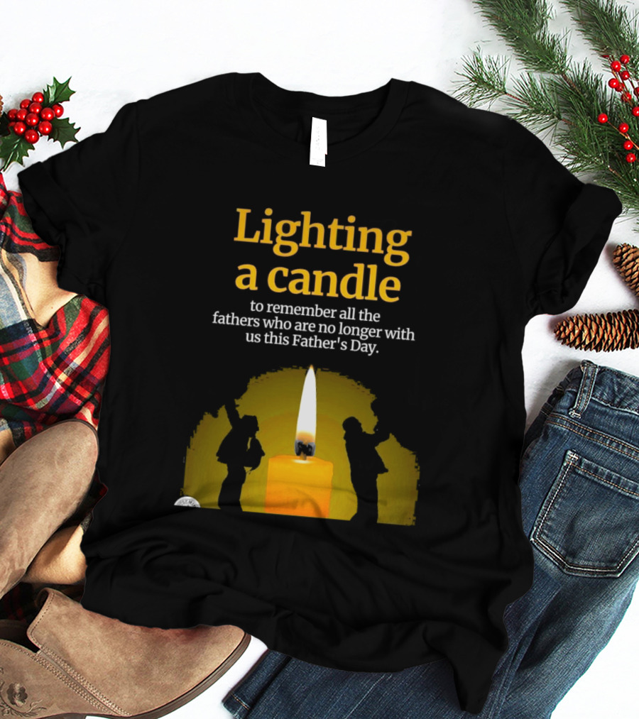 Lighting A Candle To Remember Fathers No Longer With Us This Father's Day T-Shirt