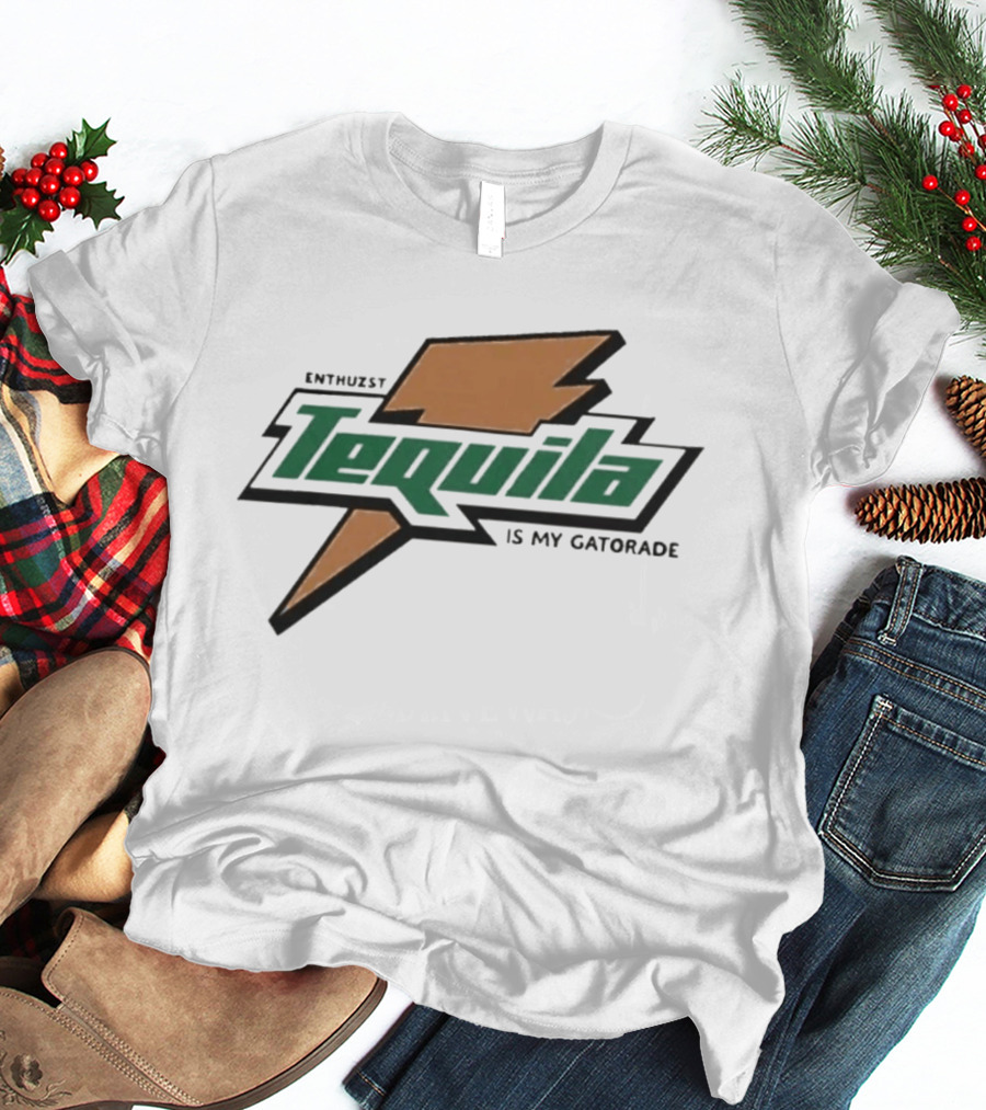 Enthuzst Tequila Is My Gatorade T-Shirt