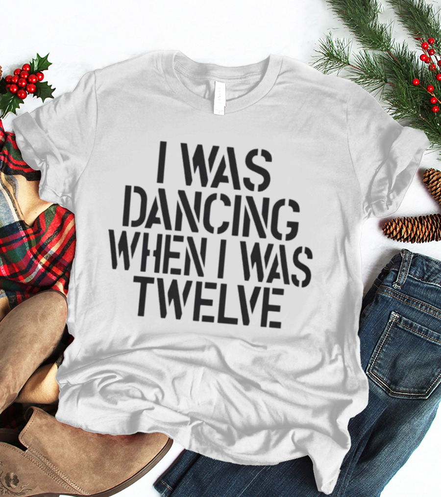 I Was Dancing When I Was Twelve Olivia Rodrigo Phrase T-Shirt
