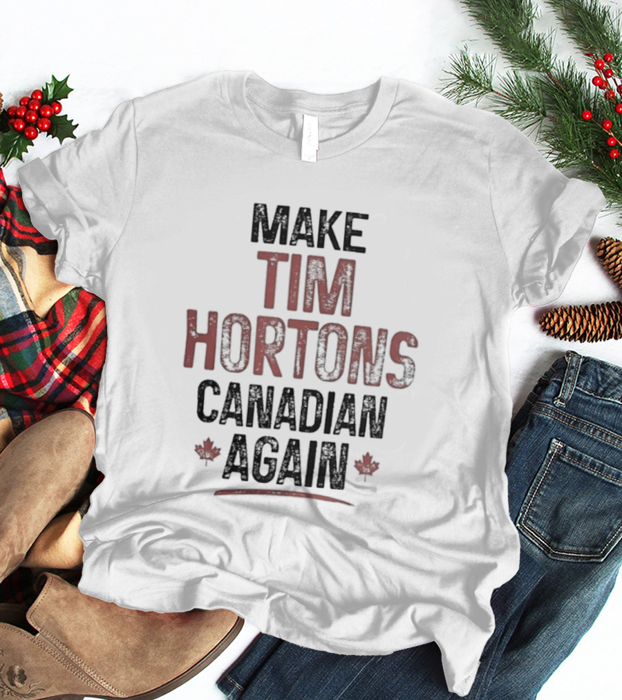 Make Tim Hortons Canadian Again Maple Leaf T-Shirt