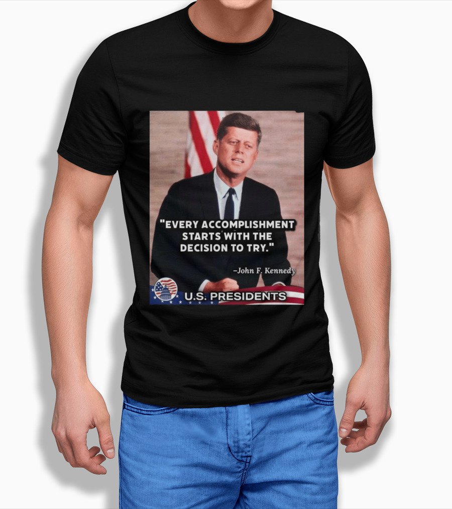 Every Accomplishment Starts With The Decision To Try John F. Kennedy U.S. Presidents T-Shirt
