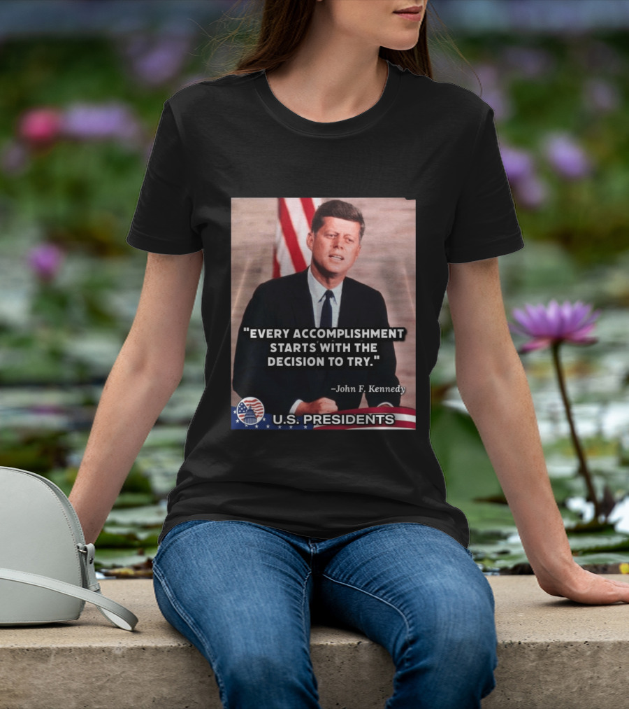 Every Accomplishment Starts With The Decision To Try John F. Kennedy U.S. Presidents T-Shirt