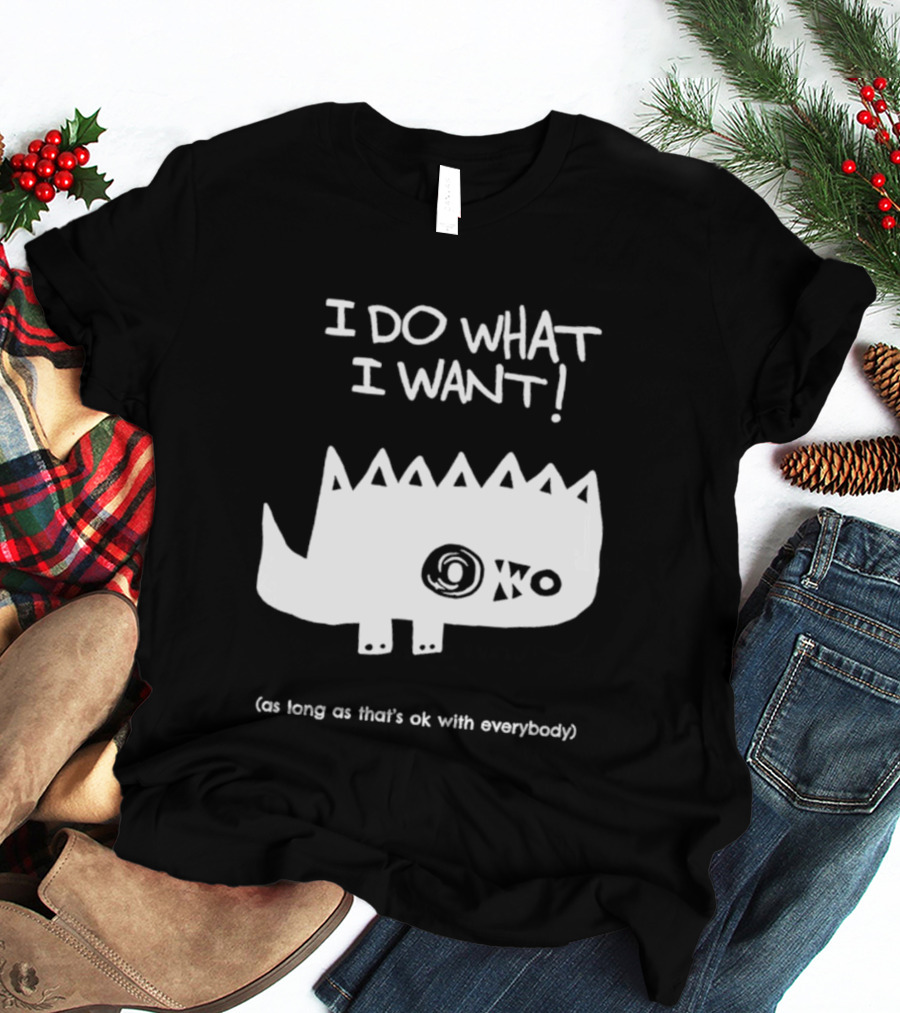I Do What I Want As Long As That's Ok With Everybody Cute Spiky Creature T-Shirt