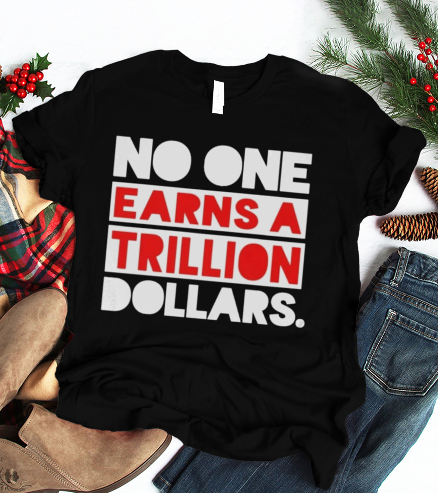 No One Earns A Trillion Dollars Bold Red And White T-Shirt