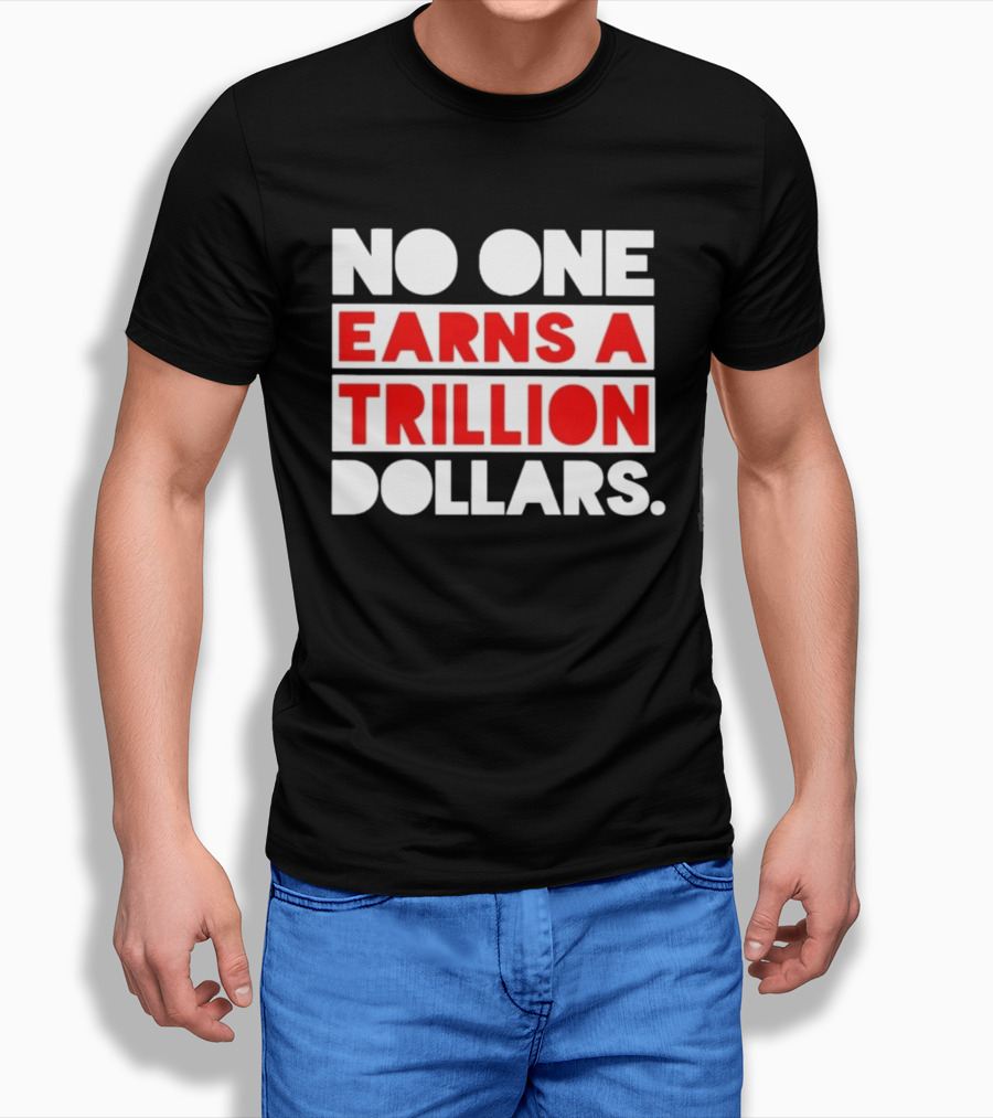 No One Earns A Trillion Dollars Bold Red And White T-Shirt