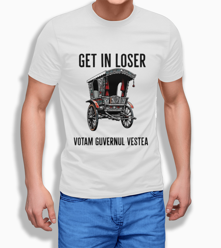 Get In Loser Votam Guvernul Vestea Carriage T-Shirt