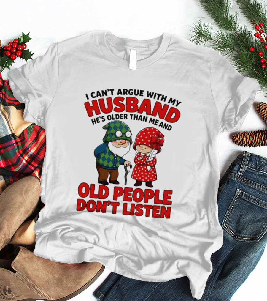 Gnomes I Can't Argue With My Husband He's Older Than Me And Old People Don't Listen T-Shirt
