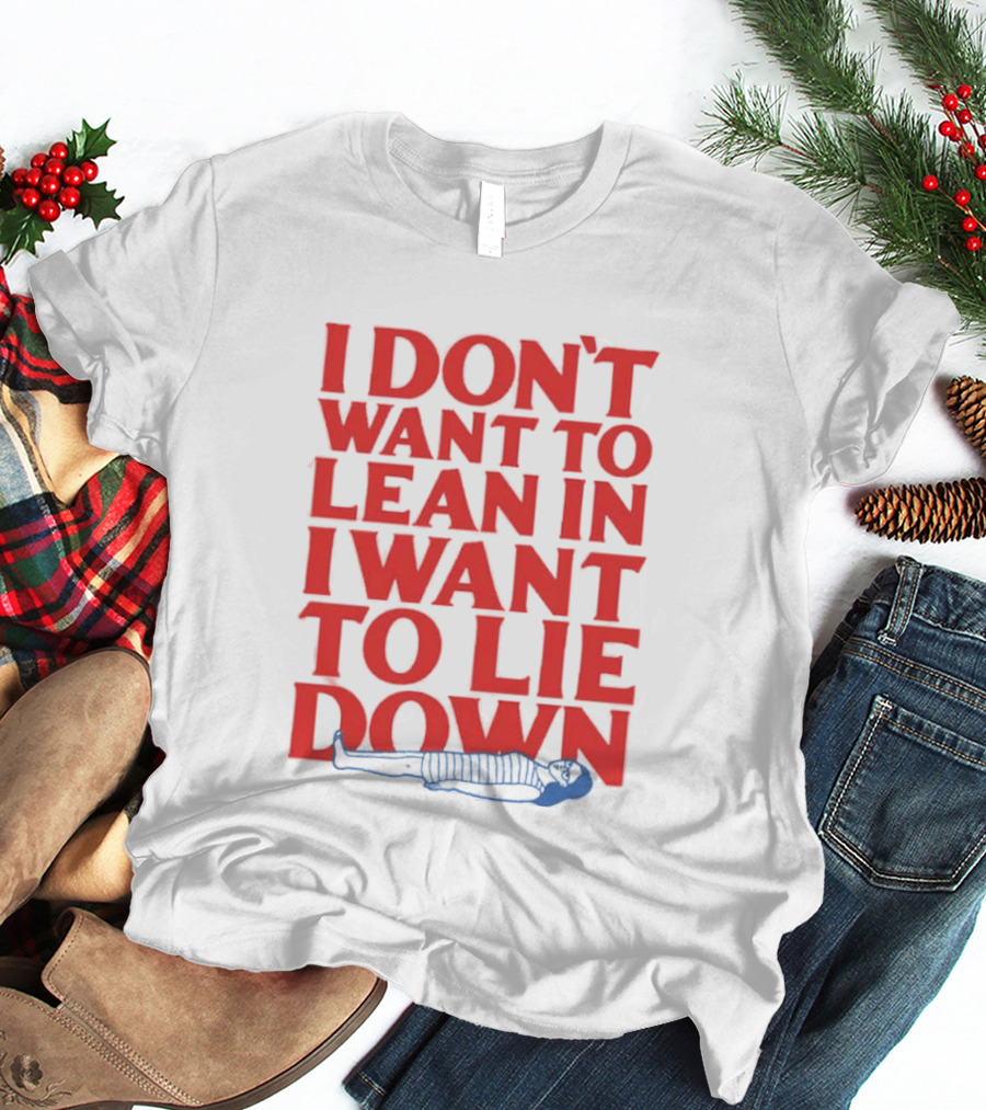 I Don't Want To Lean In I Want To Lie Down Skeleton Humor T-Shirt
