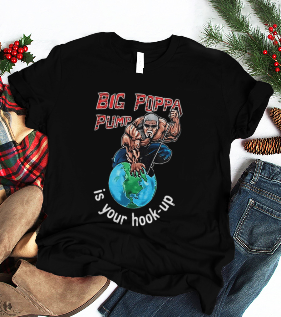 Big Poppa Pump Is Your Hook Up Holla If Ya Hear Me Wrestling T-Shirt