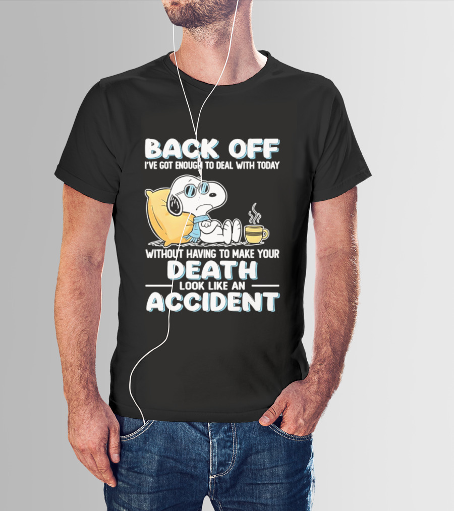 Snoopy Peanuts Back Off I've Got Enough To Deal With Today Without Having To Make Your Death Look Like An Accident T-Shirt