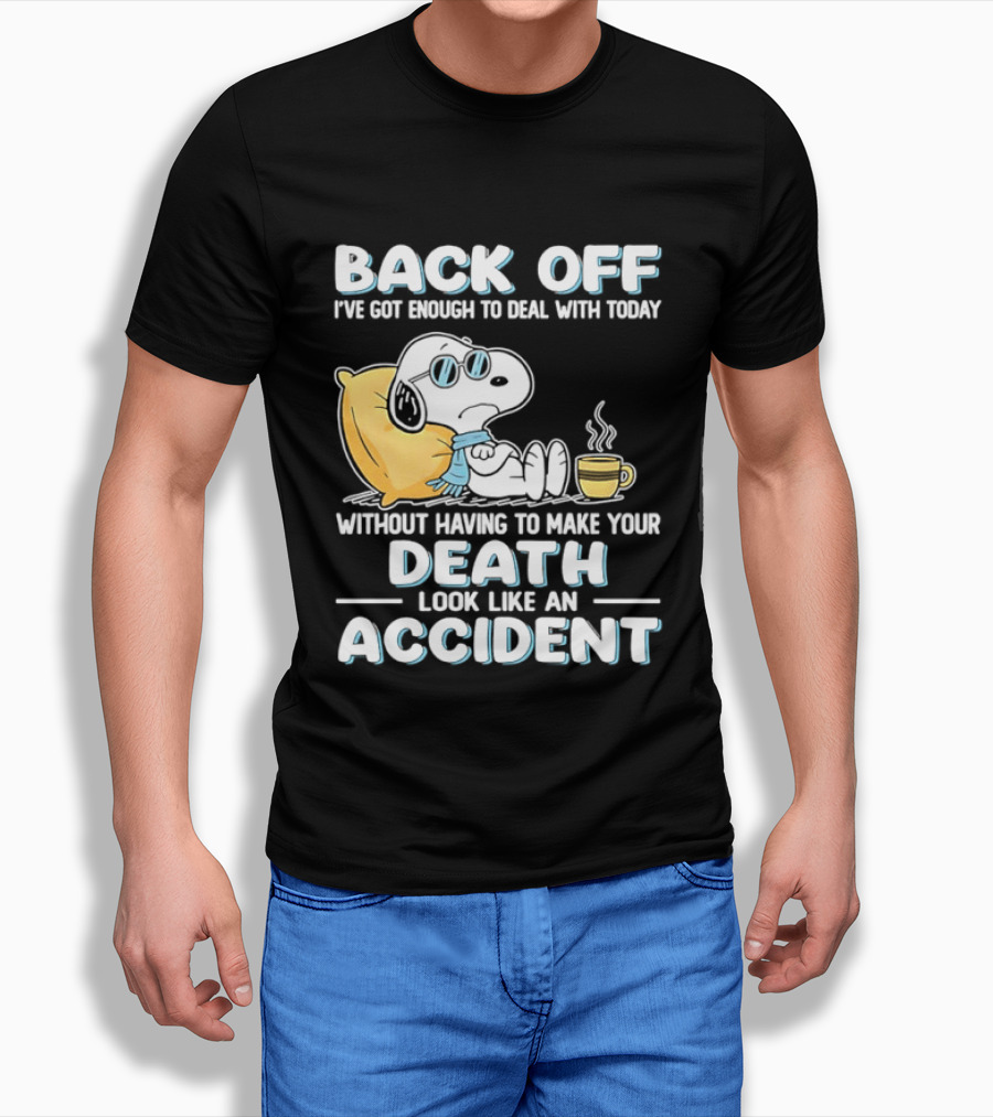 Snoopy Peanuts Back Off I've Got Enough To Deal With Today Without Having To Make Your Death Look Like An Accident T-Shirt