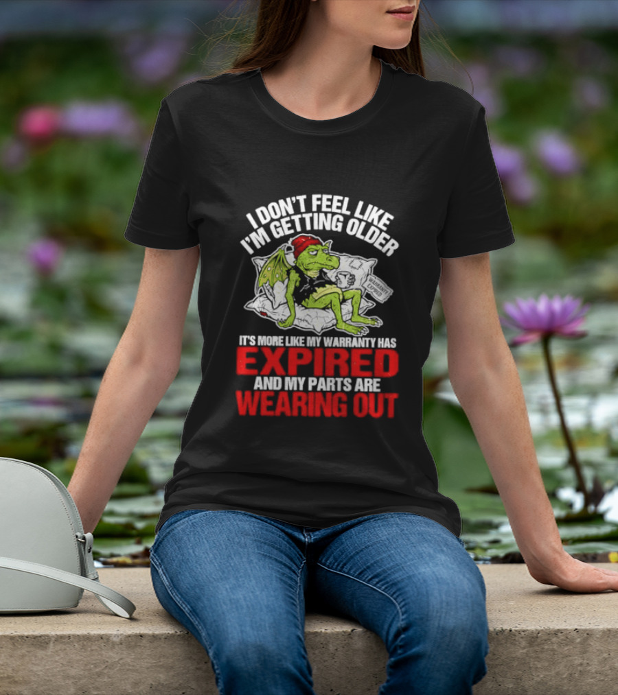 Grumpy Dragon I Don't Feel Like I'm Getting Older My Warranty Has Expired And My Parts Are Wearing Out T-Shirt