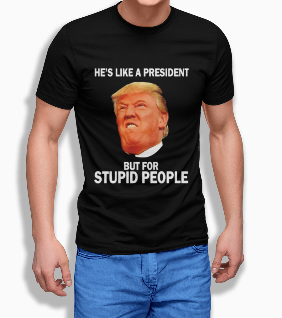 He's Like A President But For Stupid People Trump Face T-Shirt