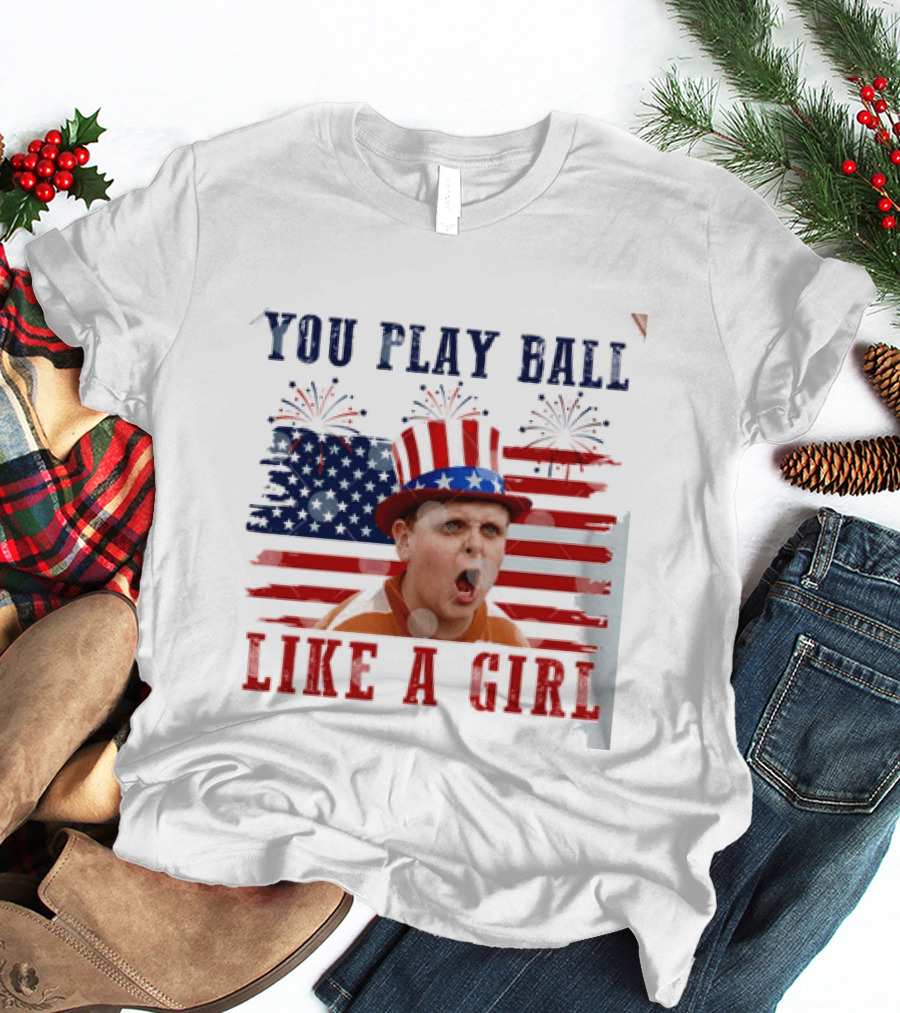 The Sandlot You Play Ball Like A Girl Patriotic 4th Of July American Flag Hat T-Shirt