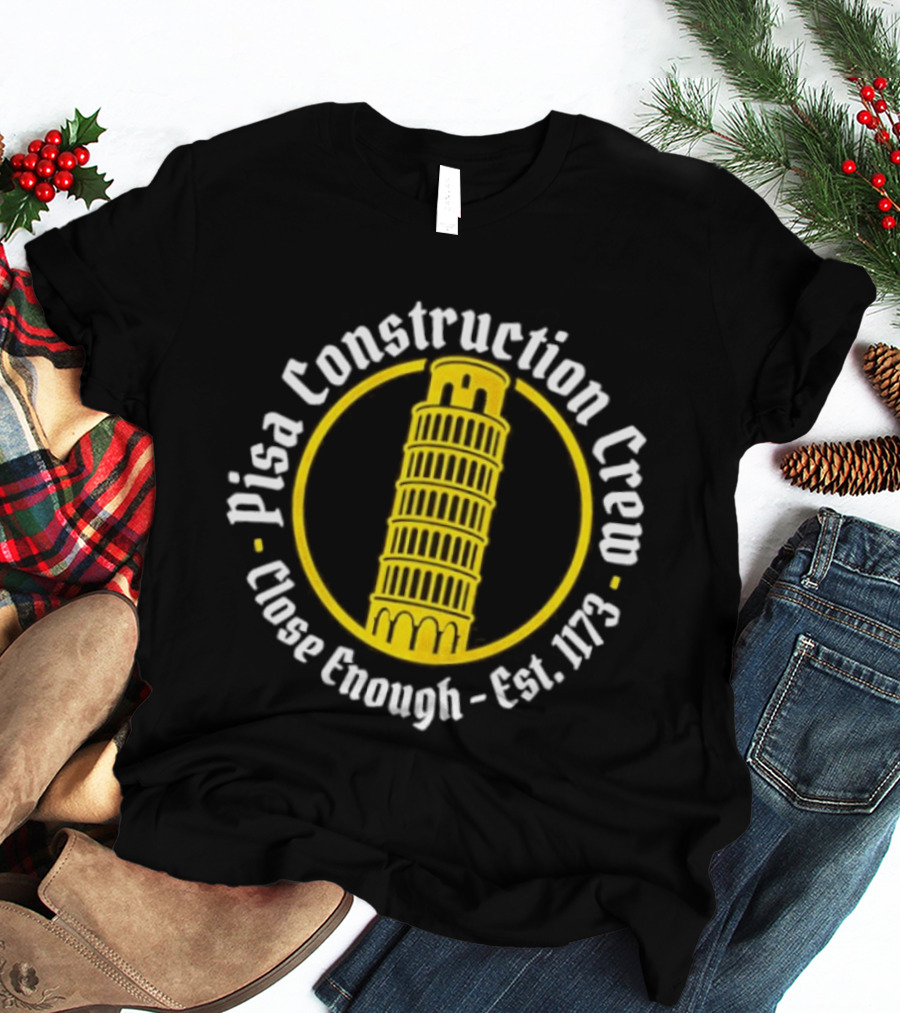 Pisa Construction Crew Leaning Tower Humor Close Enough Est 1173 T-Shirt