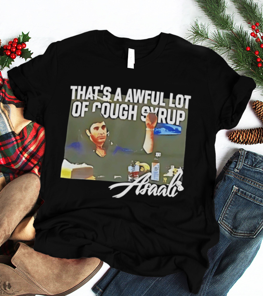 That's A Awful Lot Of Cough Syrup Scarface Amarli T-Shirt