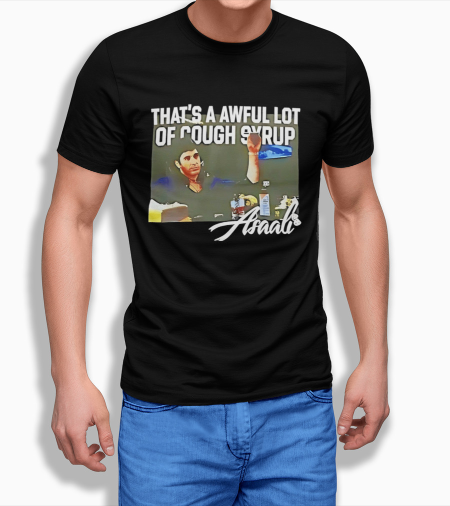 That's A Awful Lot Of Cough Syrup Scarface Amarli T-Shirt