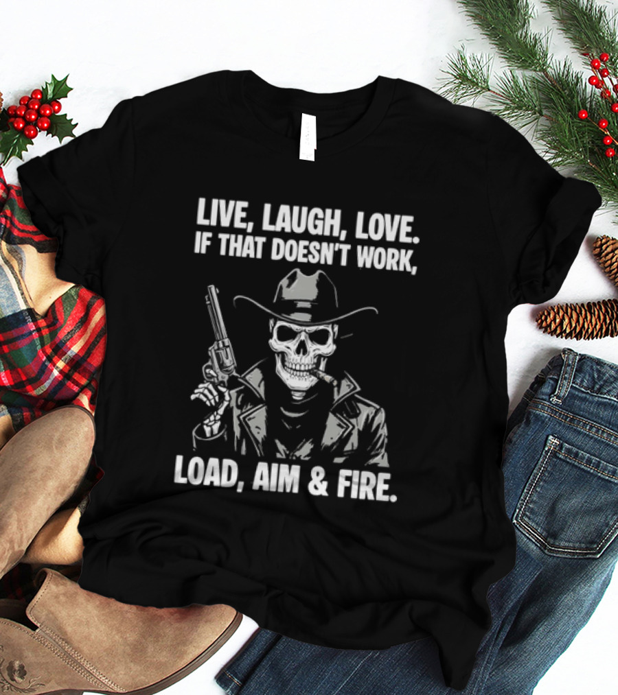 Live Laugh Love If That Doesn't Work Load Aim Fire Cowboy Skull T-Shirt