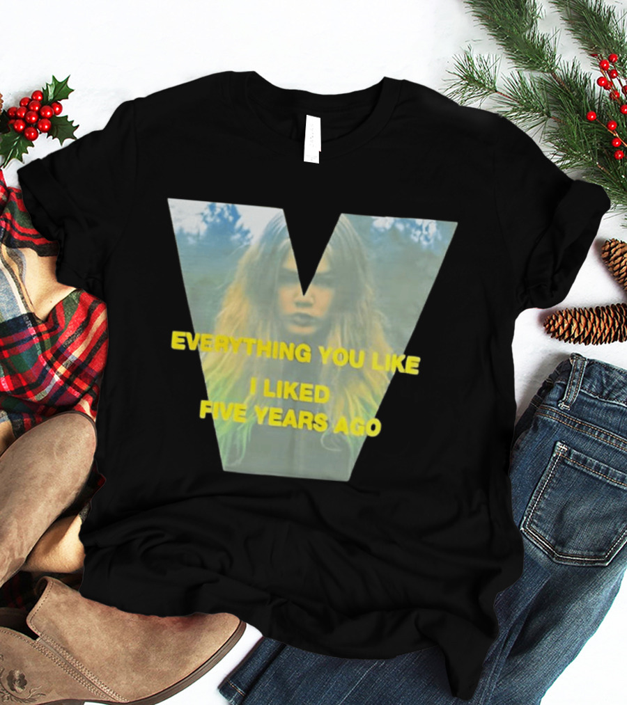 Everything You Like I Liked Five Years Ago Vintage Style V Shape T-Shirt