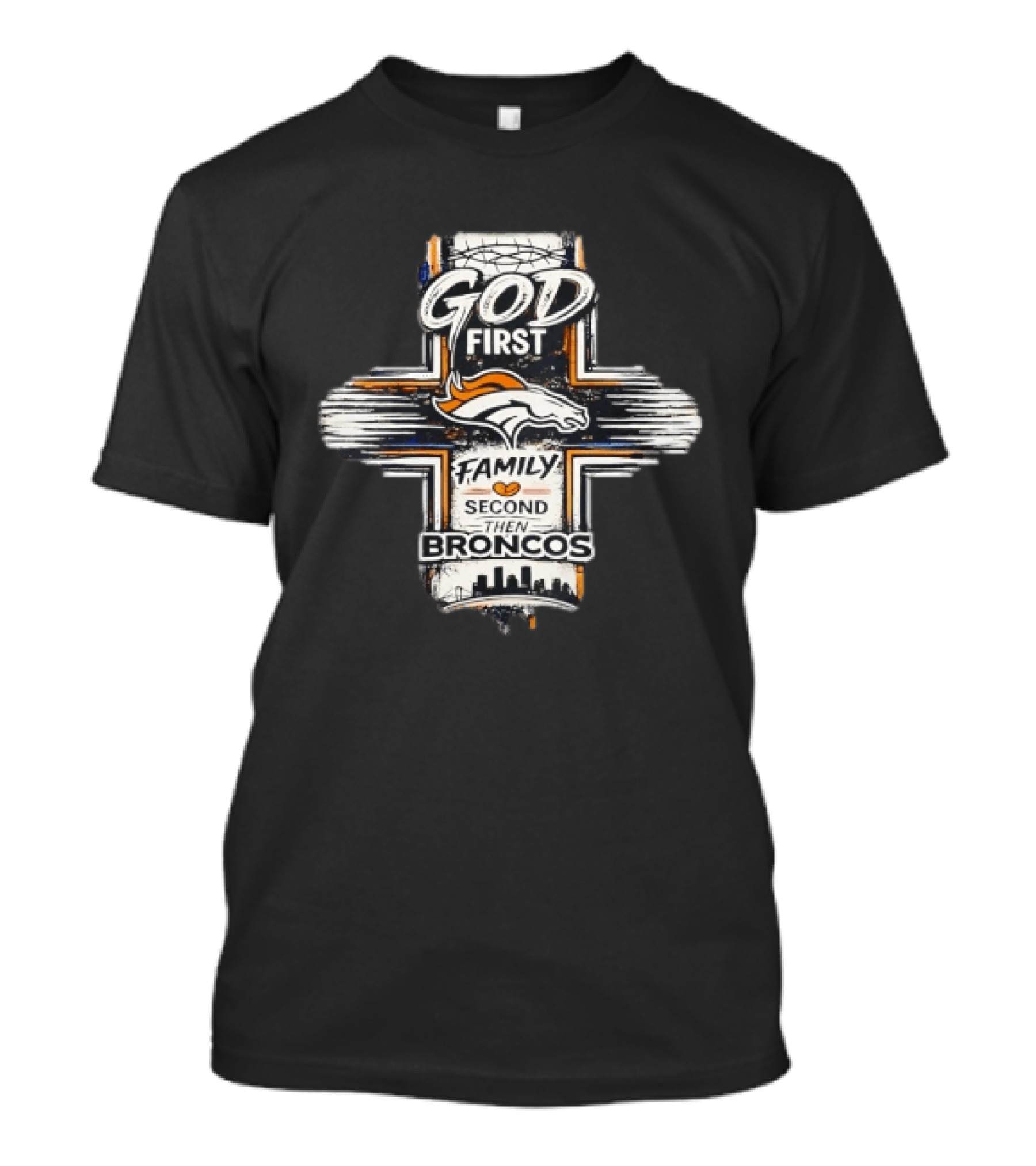 God First Family Second Then Broncos Denver Football Fan Faithful T-Shirt