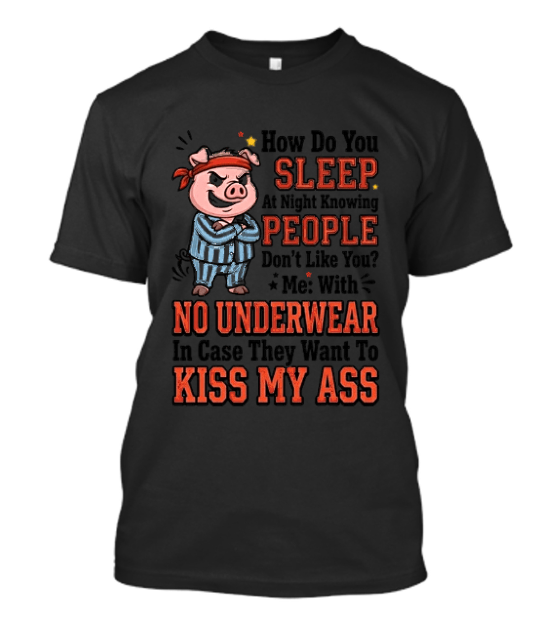 How Do You Sleep At Night Knowing People Don't Like You Me With No Underwear In Case They Want To Kiss My Ass Pig Pajamas T-Shirt