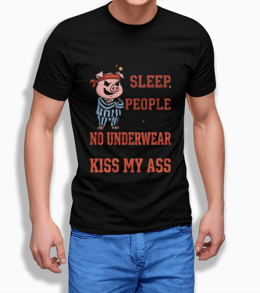 How Do You Sleep At Night Knowing People Don't Like You Me With No Underwear In Case They Want To Kiss My Ass Pig Pajamas T-Shirt