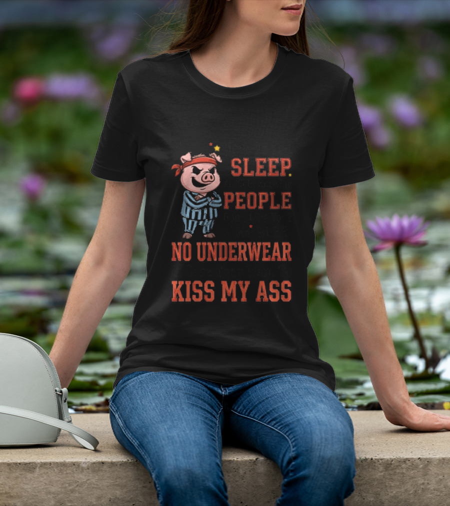 How Do You Sleep At Night Knowing People Don't Like You Me With No Underwear In Case They Want To Kiss My Ass Pig Pajamas T-Shirt