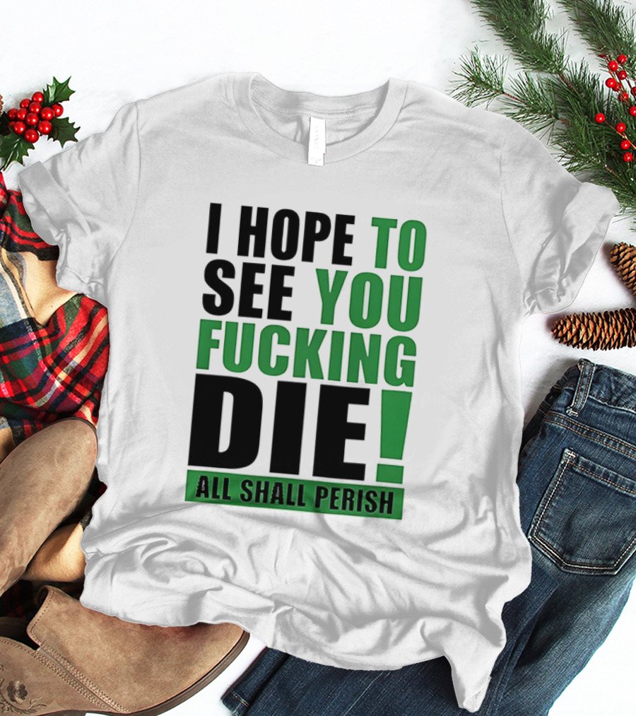 I Hope To See You Fucking Die All Shall Perish Metal Band Merchandise T-Shirt