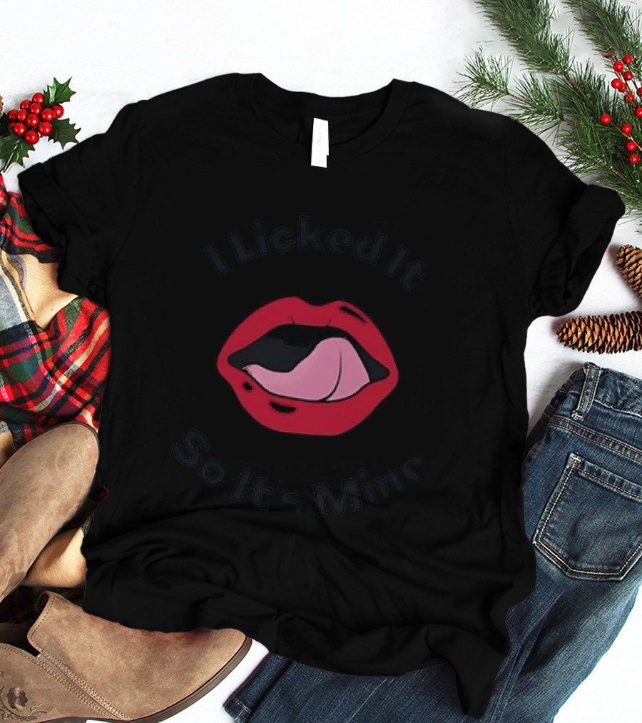 I Licked It So It's Mine Lips Fun T-Shirt