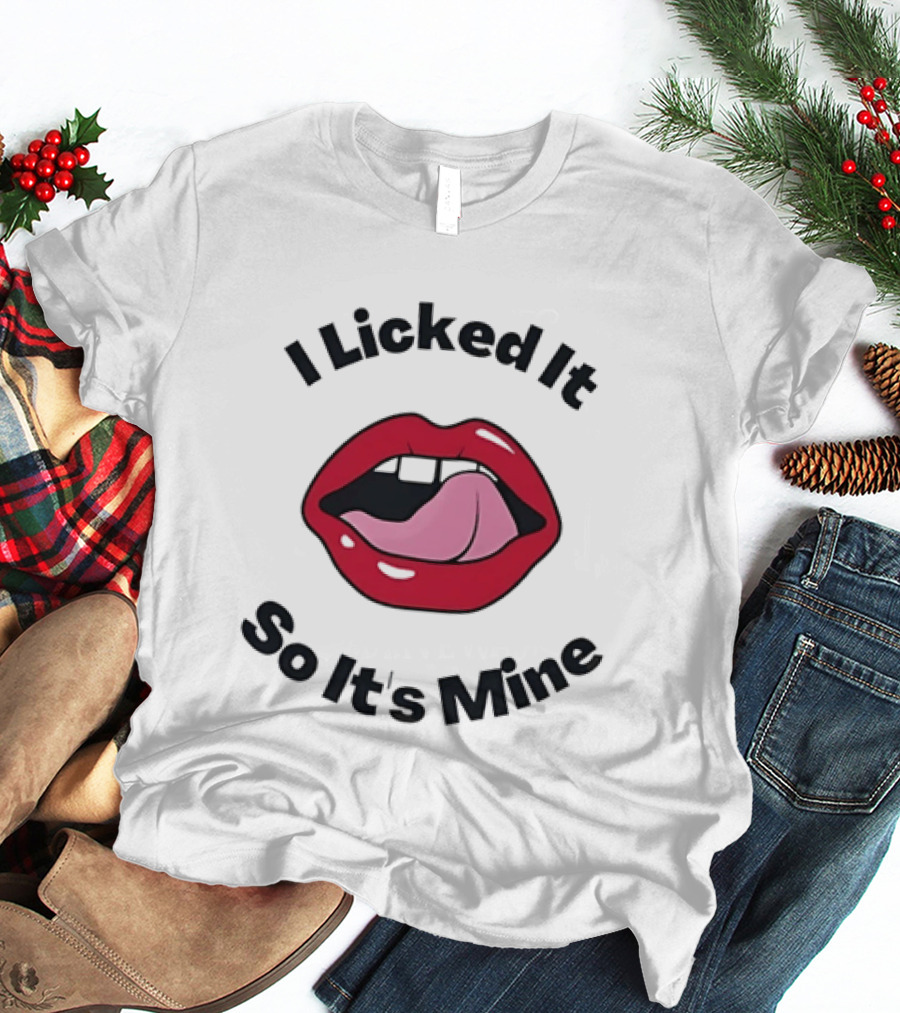 I Licked It So It's Mine Lips Fun T-Shirt