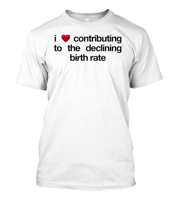 I Love Contributing To The Declining Birth Rate Red Heart T-Shirt
