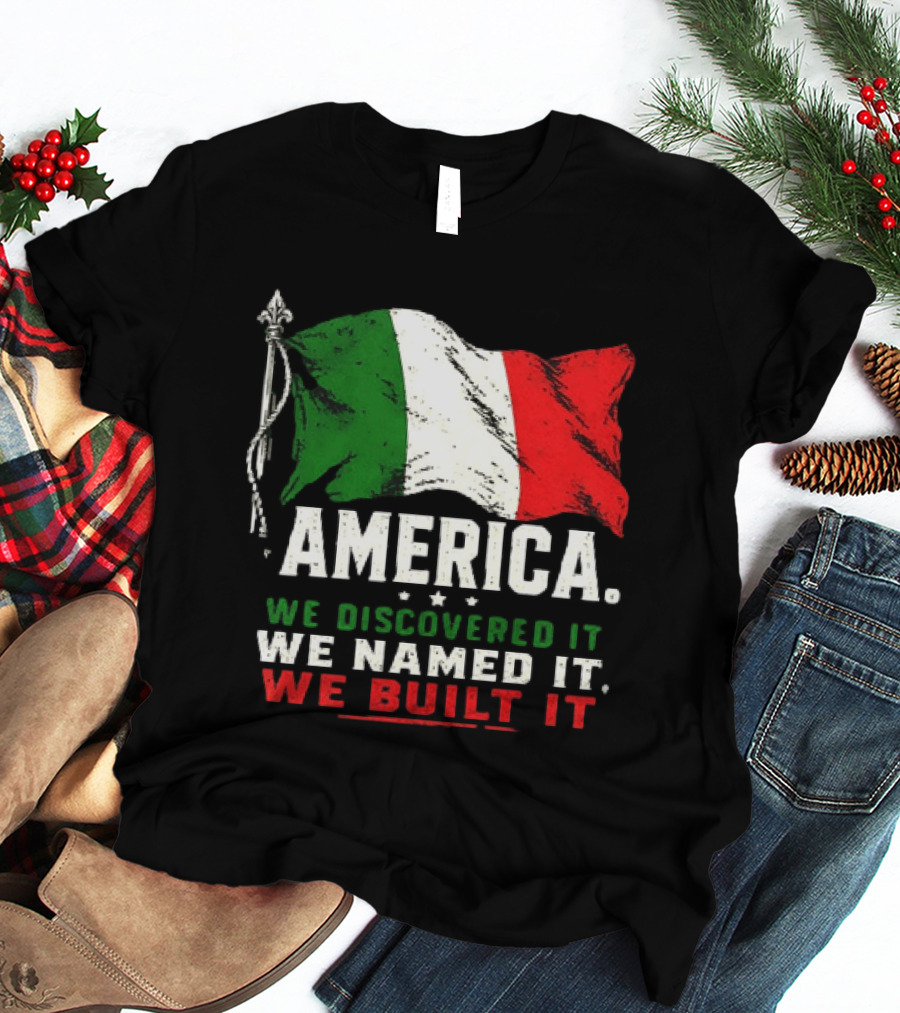 America We Discovered It We Named It We Built It Italian Flag T-Shirt