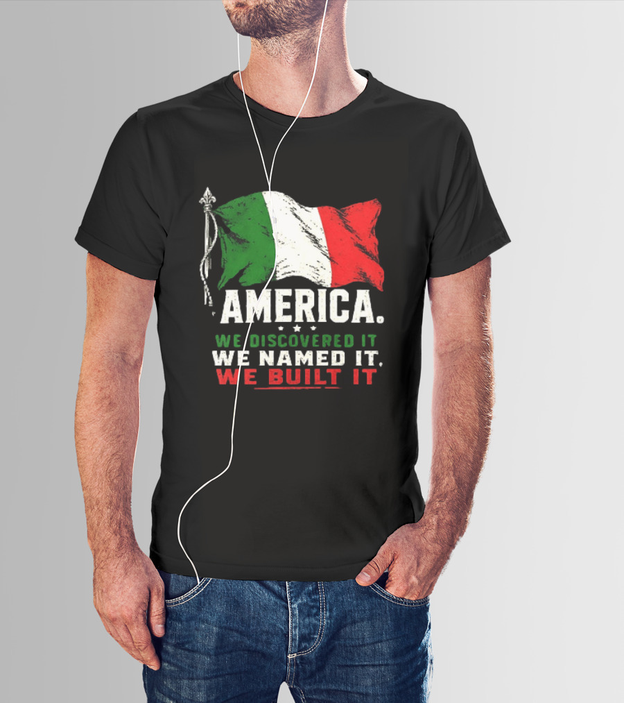 America We Discovered It We Named It We Built It Italian Flag T-Shirt