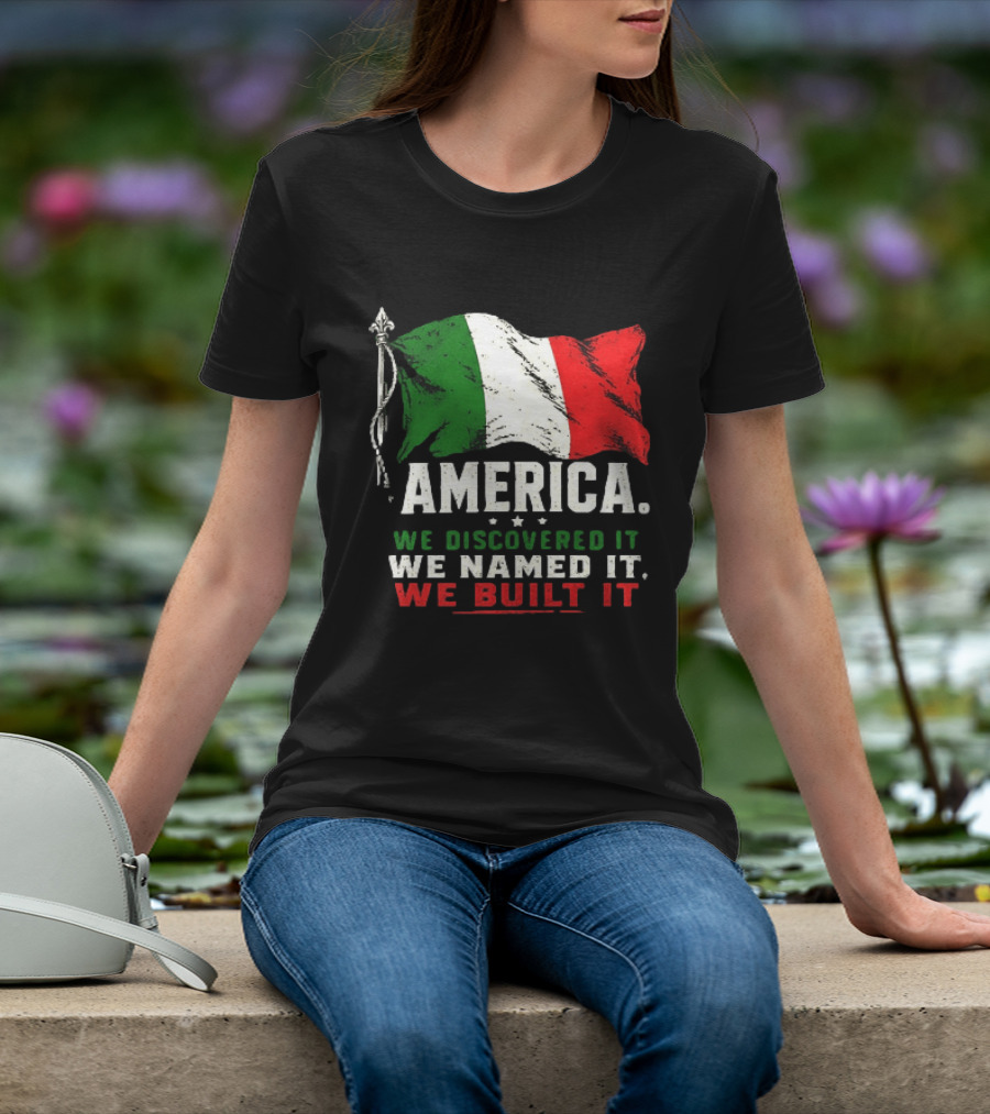 America We Discovered It We Named It We Built It Italian Flag T-Shirt