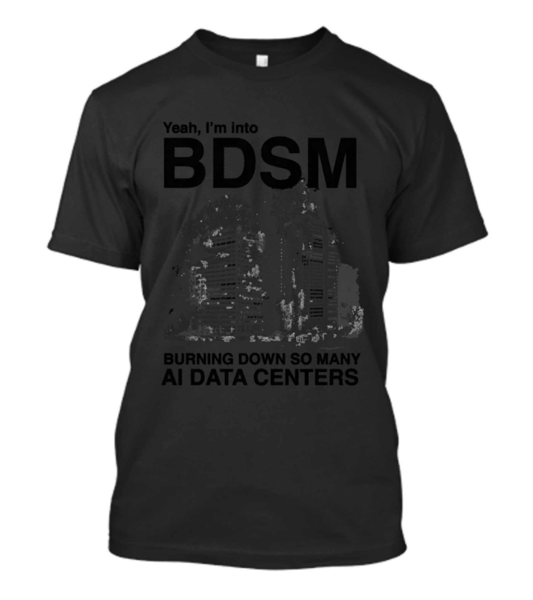 Yeah I'm Into BDSM Burning Down So Many AI Data Centers T-Shirt