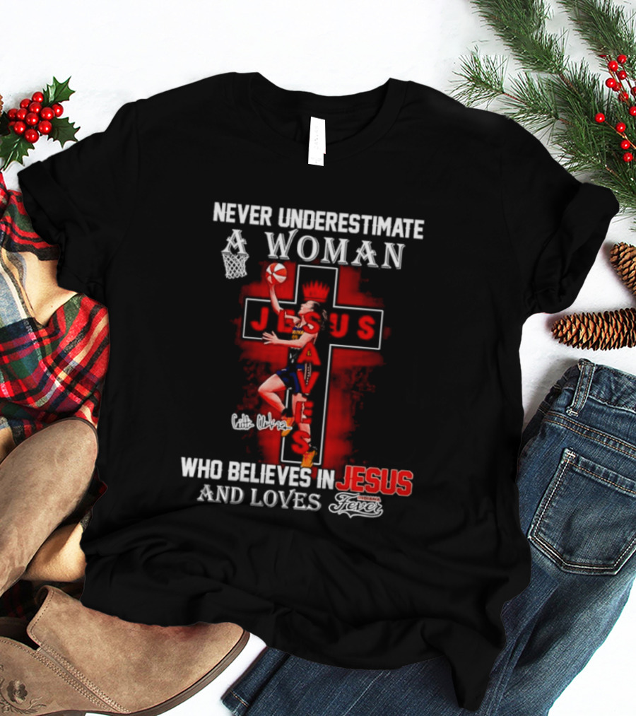 Never Underestimate A Woman Who Believes In Jesus And Loves Indiana Fever Basketball T-Shirt