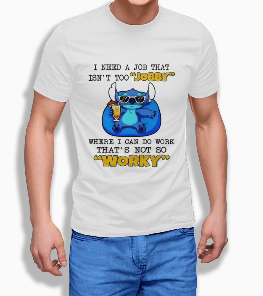 Stitch Lilo And Stitch I Need A Job That Isn't Too Jobby Where I Can Do Work That's Not So Worky T-Shirt