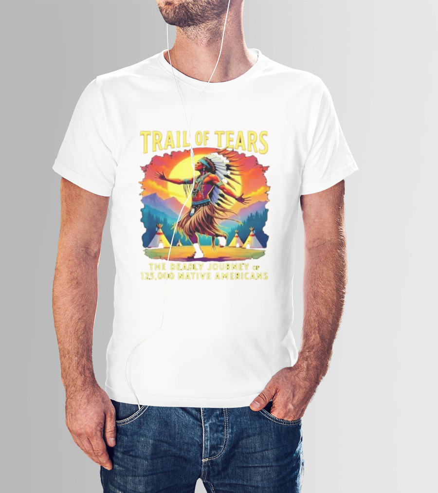 Trail Of Tears The Deadly Journey Of 125000 Native Americans Dance And Teepees T-Shirt
