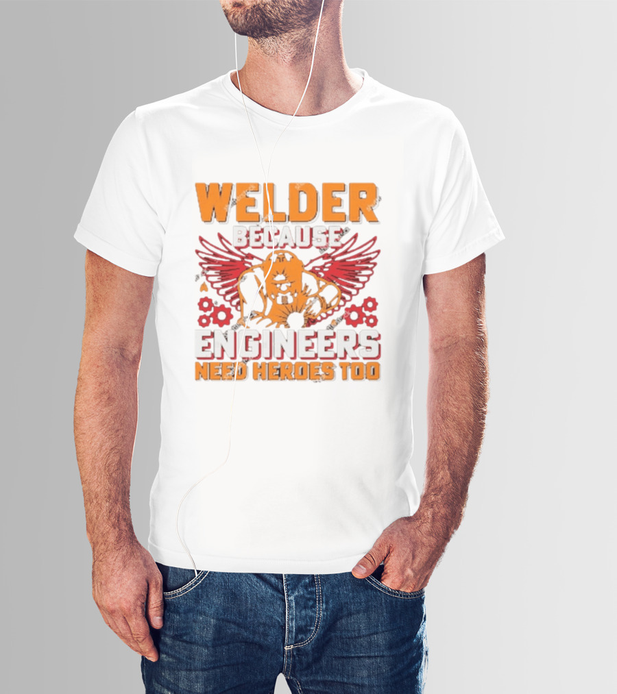 Welder Because Engineers Need Heroes Too Wings Gears And Flames T-Shirt